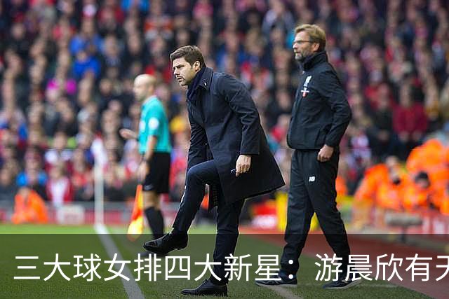 三大球女排四大新星：游晨欣有天赋，陈睿涵全面，热伊麦进攻太强